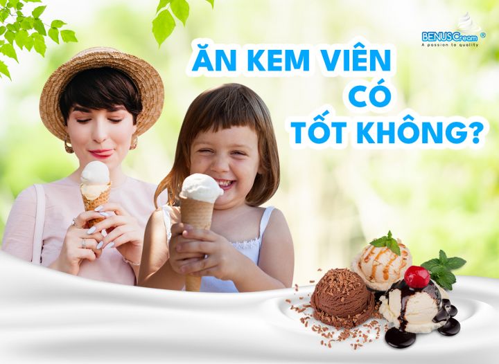ĂN KEM VIÊN CÓ TỐT KHÔNG?